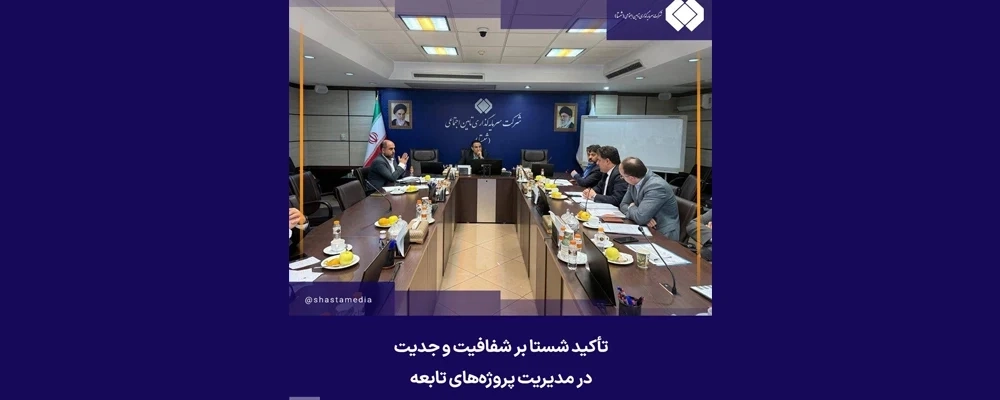 تأکید شستا بر شفافیت و جدیت در مدیریت پروژه‌ های تابعه